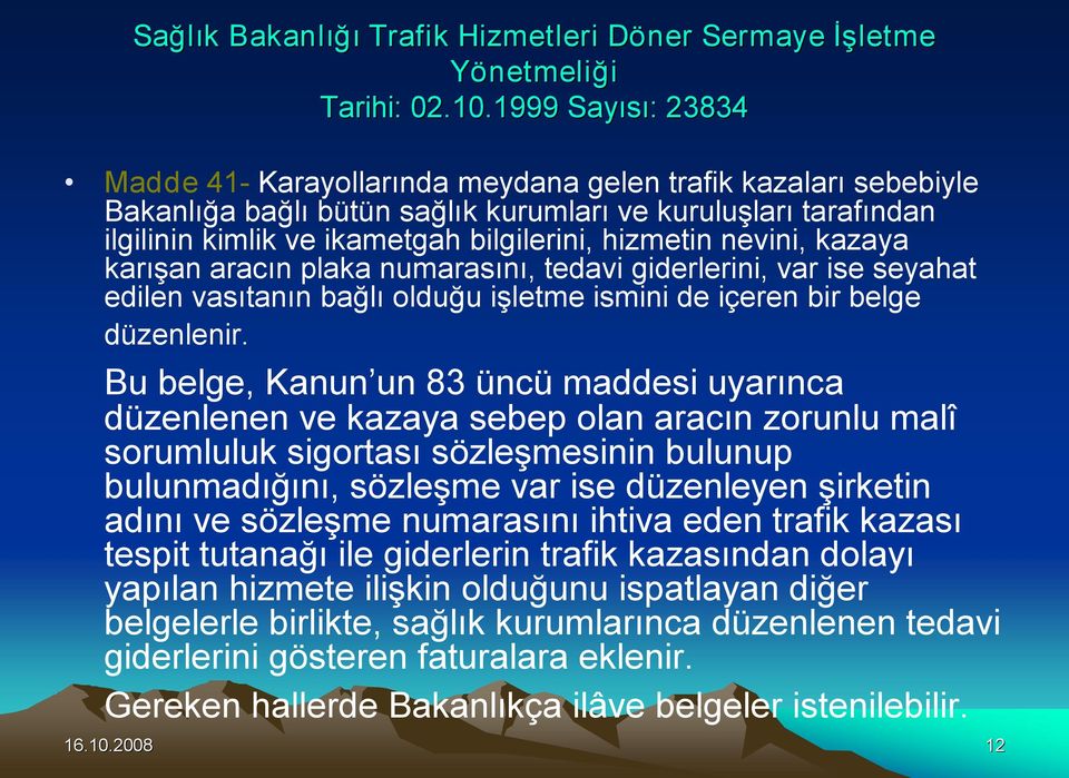 hizmetin nevini, kazaya karışan aracın plaka numarasını, tedavi giderlerini, var ise seyahat edilen vasıtanın bağlı olduğu işletme ismini de içeren bir belge düzenlenir.