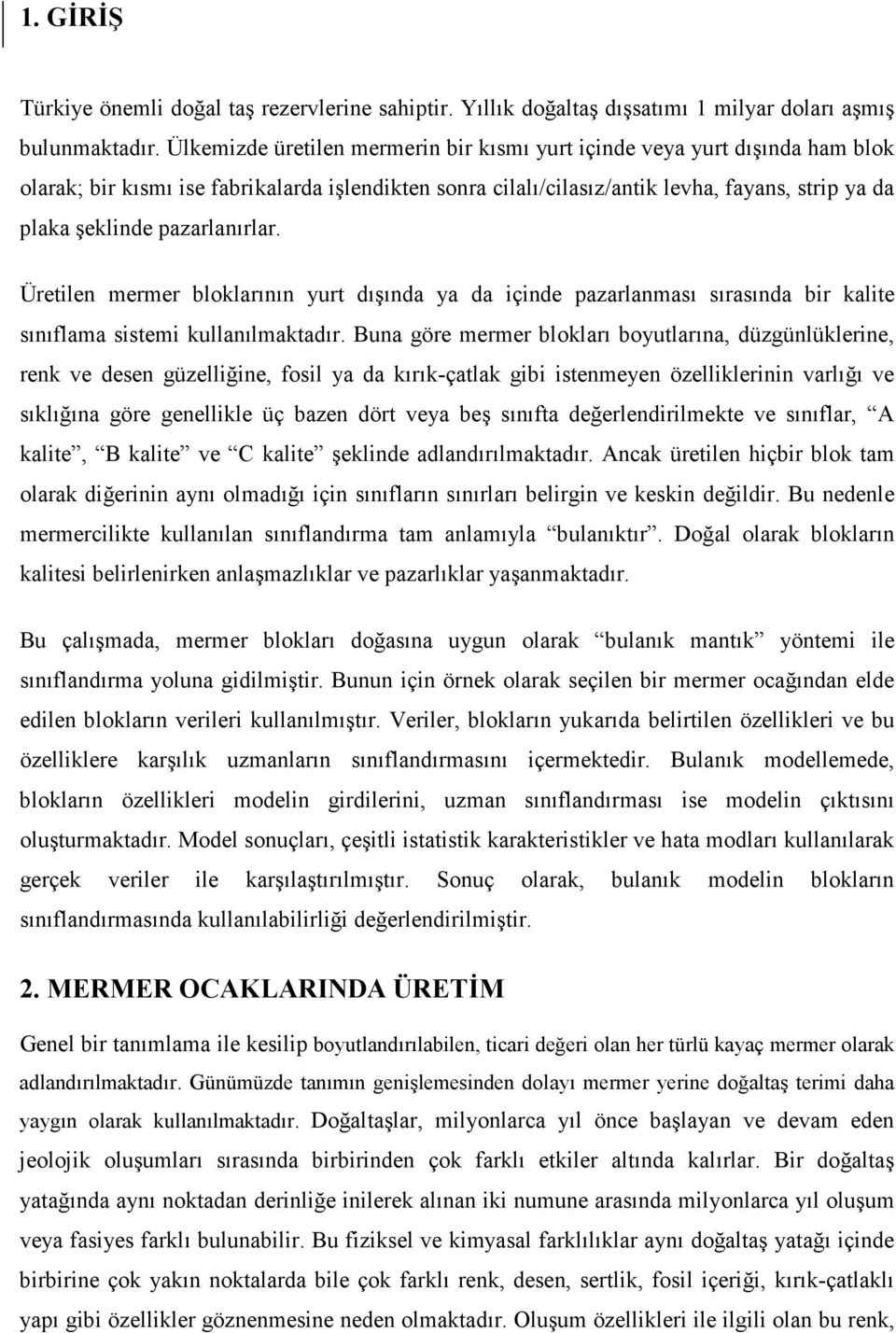 pazarlanırlar. Üretilen mermer bloklarının yurt dışında ya da içinde pazarlanması sırasında bir kalite sınıflama sistemi kullanılmaktadır.