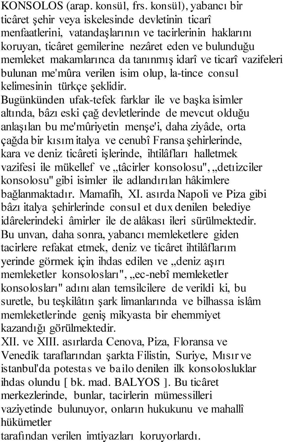 makamlarınca da tanınmış idarî ve ticarî vazifeleri bulunan me'mûra verilen isim olup, la-tince consul kelimesinin türkçe şeklidir.