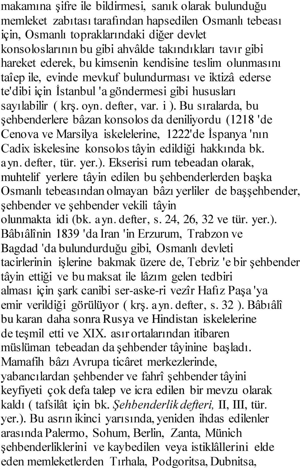 defter, var. i ). Bu sıralarda, bu şehbenderlere bâzan konsolos da deniliyordu (1218 'de Cenova ve Marsilya iskelelerine, 1222'de İspanya 'nın Cadix iskelesine konsolos tâyin edildiği hakkında bk.