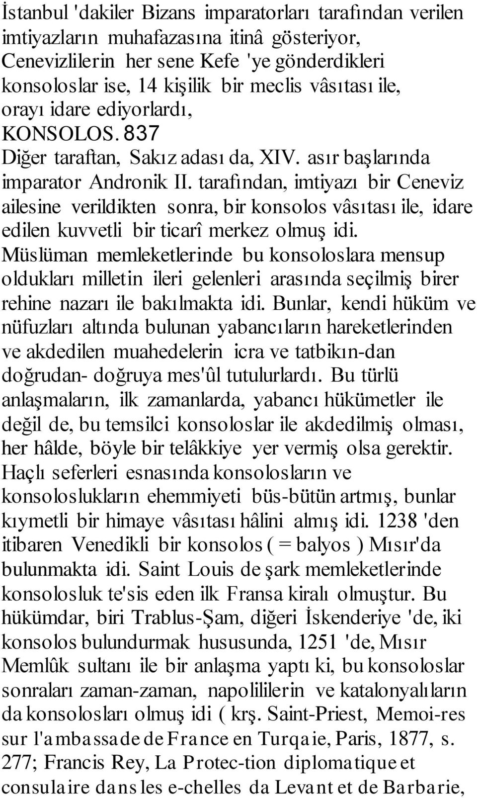 tarafından, imtiyazı bir Ceneviz ailesine verildikten sonra, bir konsolos vâsıtası ile, idare edilen kuvvetli bir ticarî merkez olmuş idi.