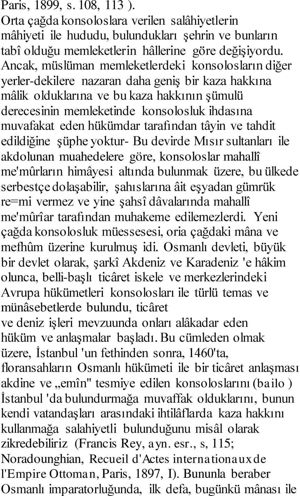 muvafakat eden hükümdar tarafından tâyin ve tahdit edildiğine şüphe yoktur- Bu devirde Mısır sultanları ile akdolunan muahedelere göre, konsoloslar mahallî me'mûrların himâyesi altında bulunmak