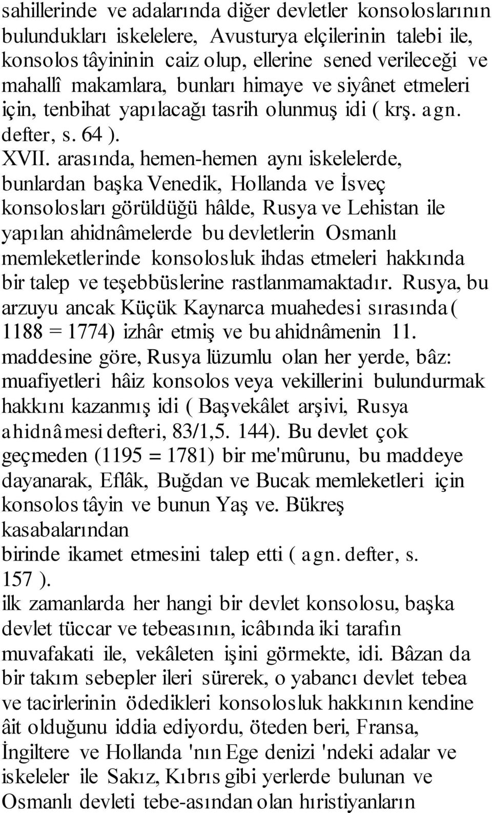 arasında, hemen-hemen aynı iskelelerde, bunlardan başka Venedik, Hollanda ve İsveç konsolosları görüldüğü hâlde, Rusya ve Lehistan ile yapılan ahidnâmelerde bu devletlerin Osmanlı memleketlerinde