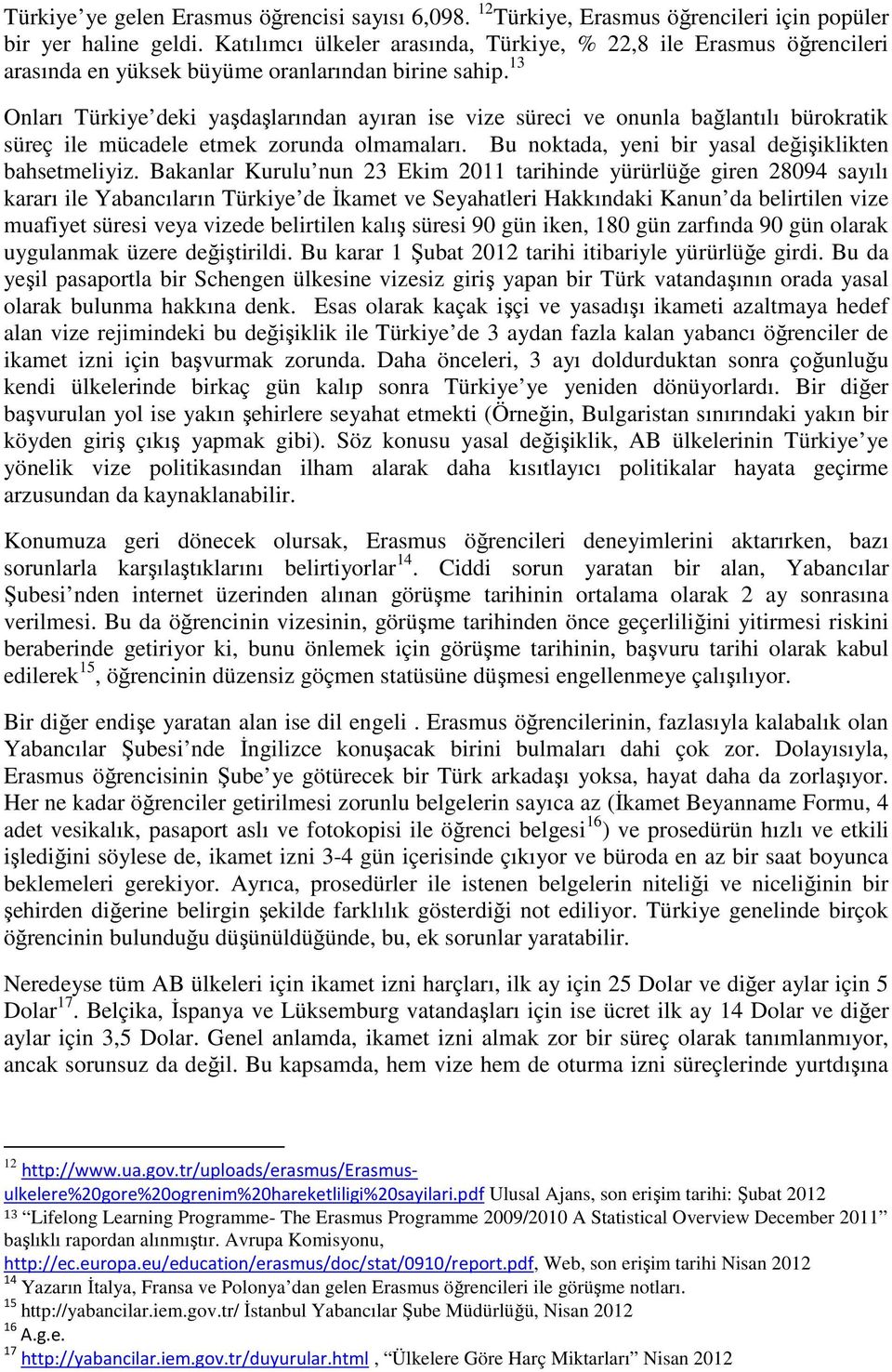 13 Onları Türkiye deki yaşdaşlarından ayıran ise vize süreci ve onunla bağlantılı bürokratik süreç ile mücadele etmek zorunda olmamaları. Bu noktada, yeni bir yasal değişiklikten bahsetmeliyiz.