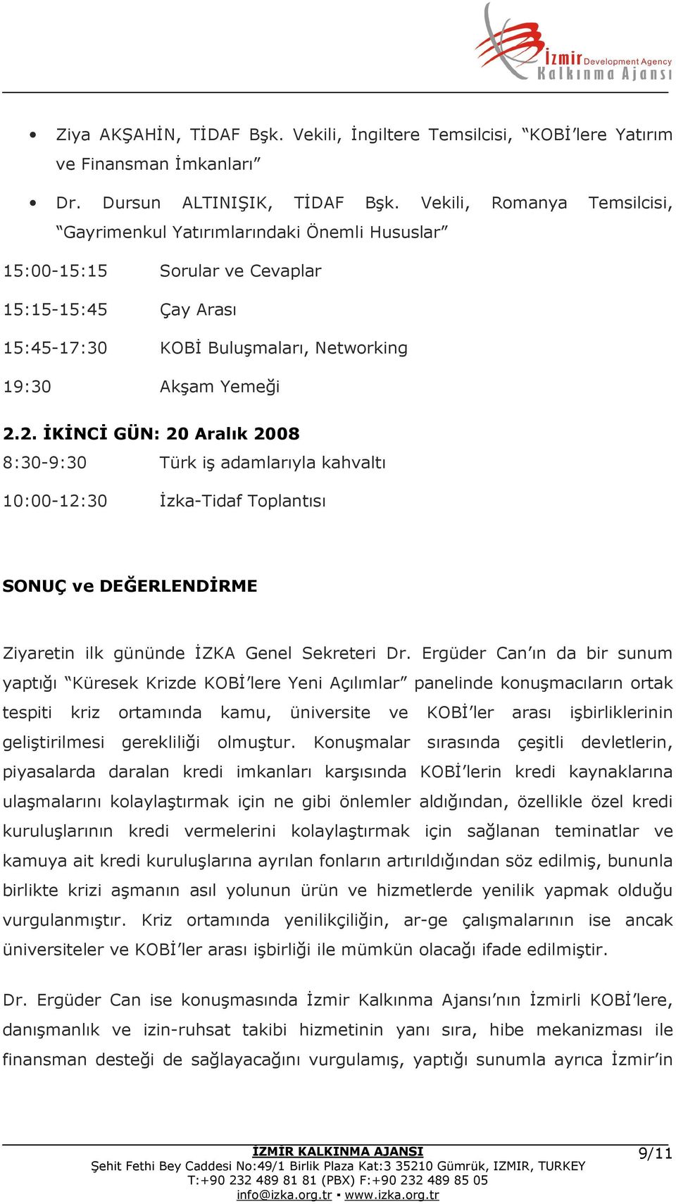 2. İKİNCİ GÜN: 20 Aralık 2008 8:30-9:30 Türk iş adamlarıyla kahvaltı 10:00-12:30 İzka-Tidaf Toplantısı SONUÇ ve DEĞERLENDİRME Ziyaretin ilk gününde İZKA Genel Sekreteri Dr.