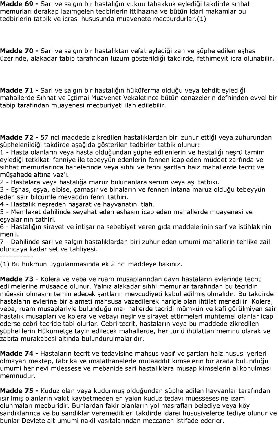 (1) Madde 70 - Sari ve salgın bir hastalıktan vefat eylediği zan ve şüphe edilen eşhas üzerinde, alakadar tabip tarafından lüzum gösterildiği takdirde, fethimeyit icra olunabilir.