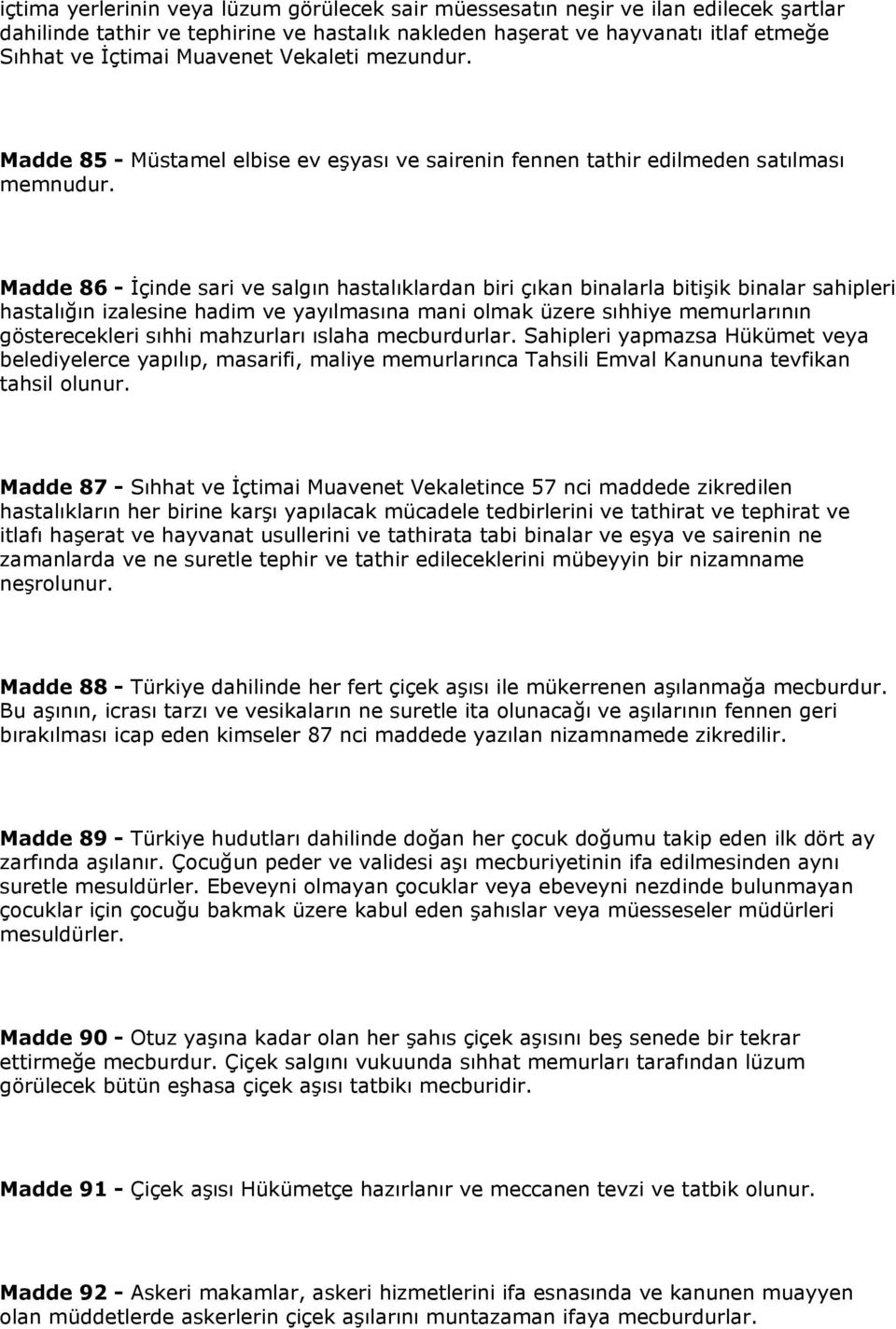 Madde 86 - İçinde sari ve salgın hastalıklardan biri çıkan binalarla bitişik binalar sahipleri hastalığın izalesine hadim ve yayılmasına mani olmak üzere sıhhiye memurlarının gösterecekleri sıhhi