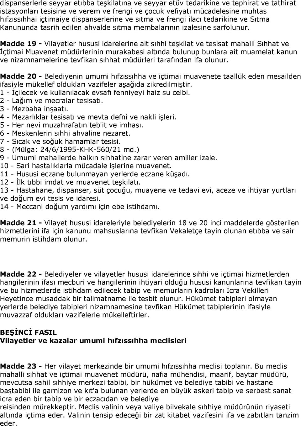 Madde 19 - Vilayetler hususi idarelerine ait sıhhi teşkilat ve tesisat mahalli Sıhhat ve İçtimai Muavenet müdürlerinin murakabesi altında bulunup bunlara ait muamelat kanun ve nizamnamelerine