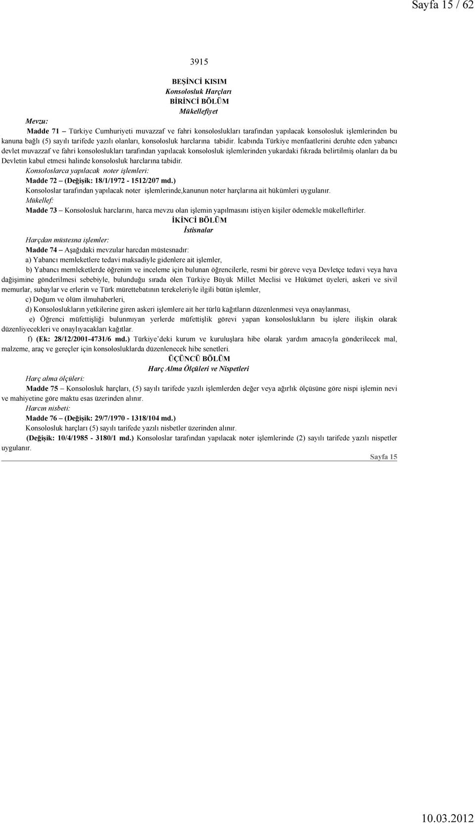 İcabında Türkiye menfaatlerini deruhte eden yabancı devlet muvazzaf ve fahri konsoloslukları tarafından yapılacak konsolosluk işlemlerinden yukardaki fıkrada belirtilmiş olanları da bu Devletin kabul