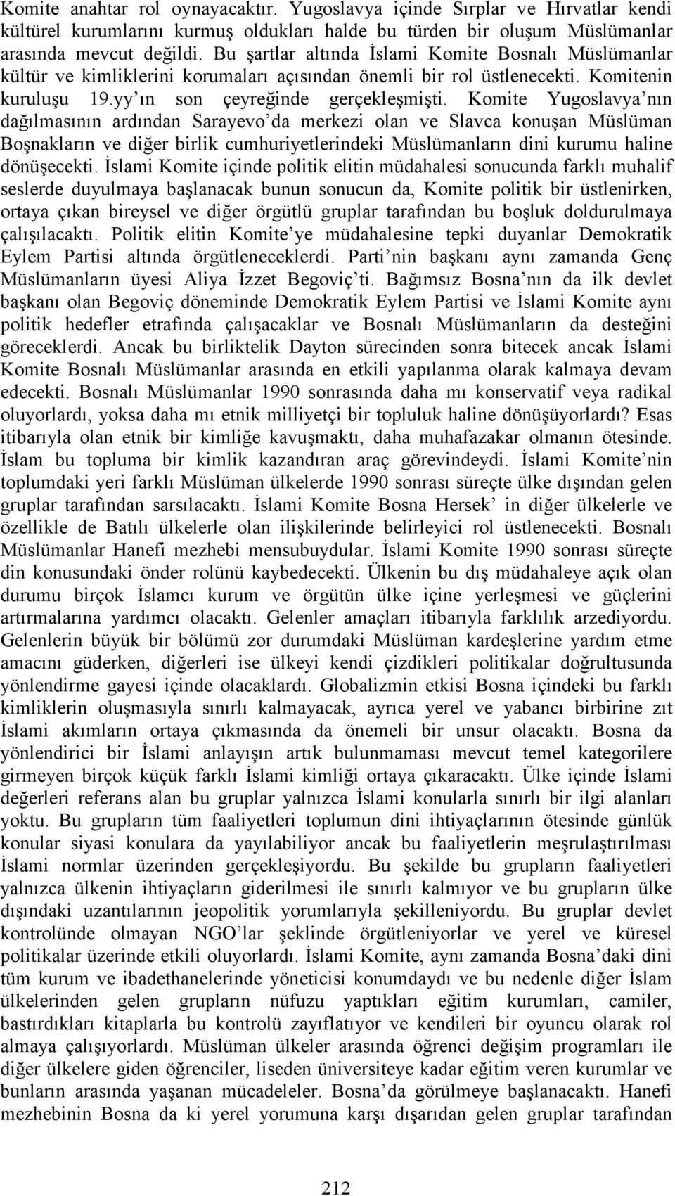 Komite Yugoslavya nın dağılmasının ardından Sarayevo da merkezi olan ve Slavca konuşan Müslüman Boşnakların ve diğer birlik cumhuriyetlerindeki Müslümanların dini kurumu haline dönüşecekti.