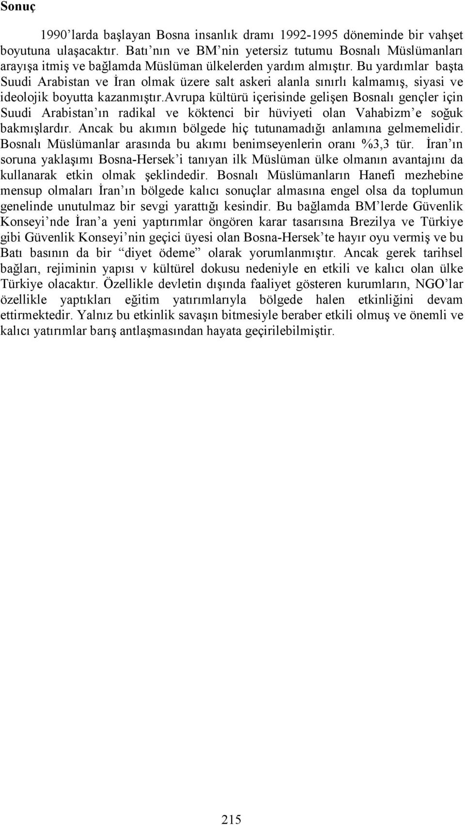 Bu yardımlar başta Suudi Arabistan ve Đran olmak üzere salt askeri alanla sınırlı kalmamış, siyasi ve ideolojik boyutta kazanmıştır.