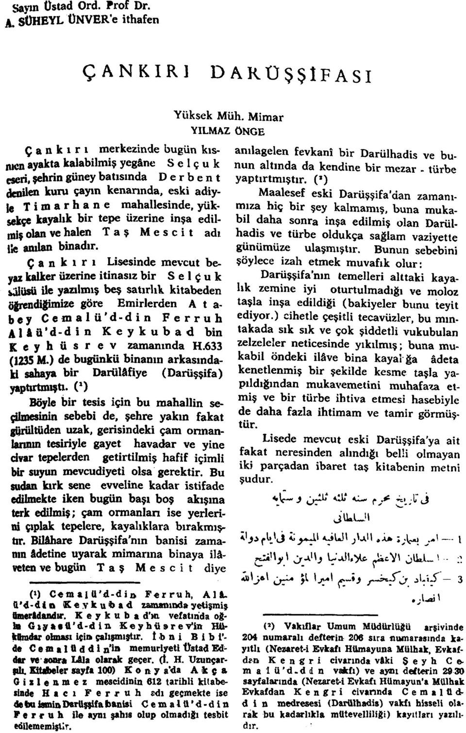 Timarhane mahallesinde, yüksekçe kayahk bir tepe üzerine inşa edilmiş olan ve halen Taş Mescit adı iîe anüan binadır.