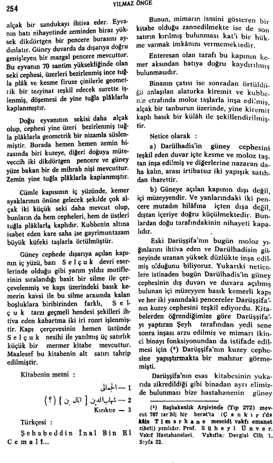 plâklarla kaplanmıştır. Doğu eyvanının sekisi daha alçak olup, cephesi yine üzeri bezirlenmiş tuğla plâklarla geometrik bir nizamla süslenmiştir.