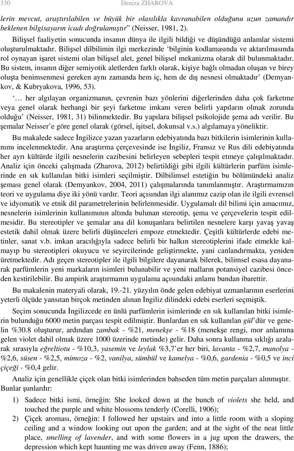 Bilişsel dilbilimin ilgi merkezinde bilginin kodlamasında ve aktarılmasında rol oynayan işaret sistemi olan bilişsel alet, genel bilişsel mekanizma olarak dil bulunmaktadır.