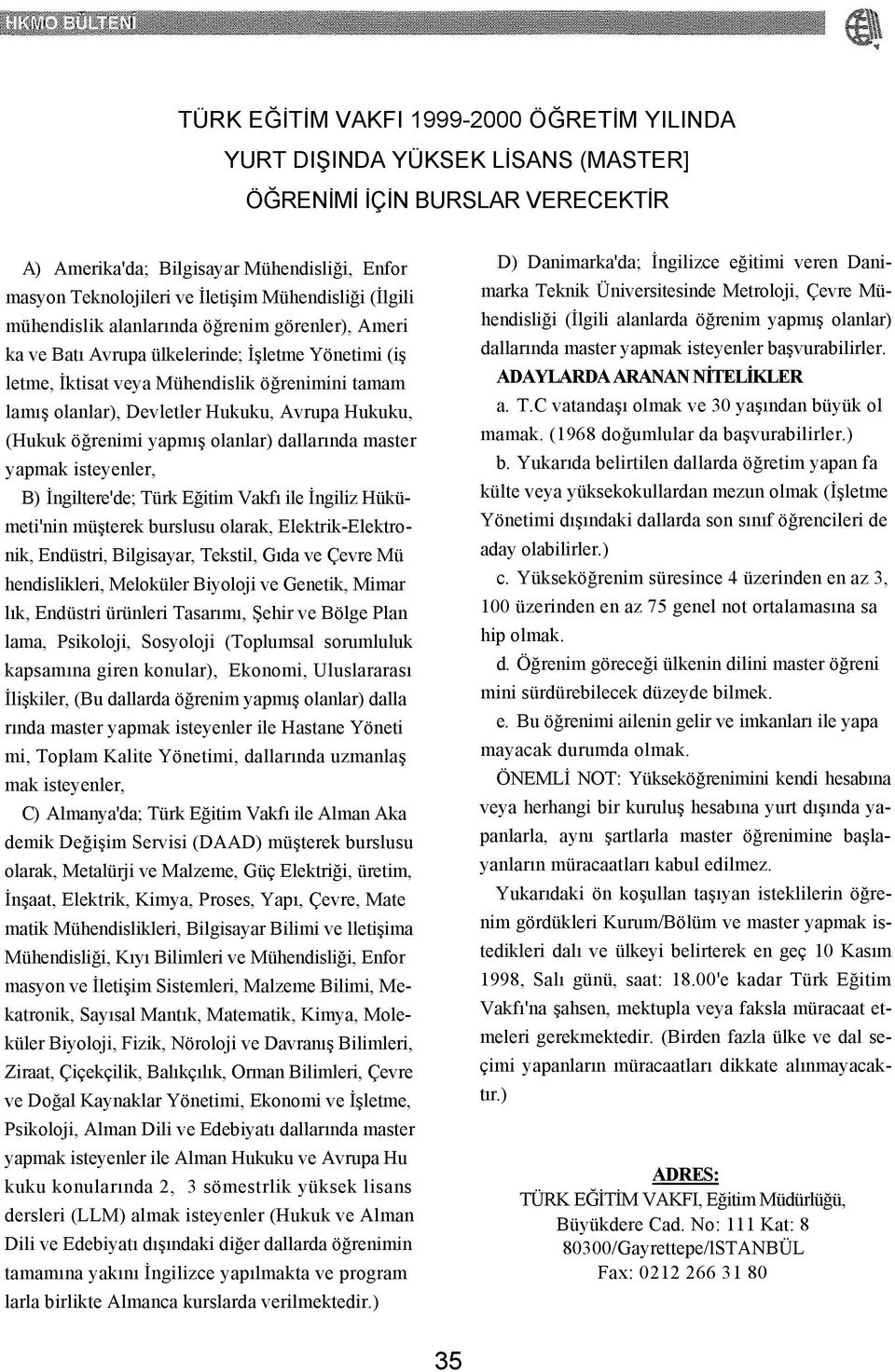 Hukuku, Avrupa Hukuku, (Hukuk öğrenimi yapmış olanlar) dallarında master yapmak isteyenler, B) İngiltere'de; Türk Eğitim Vakfı ile İngiliz Hükümeti'nin müşterek burslusu olarak, Elektrik-Elektronik,