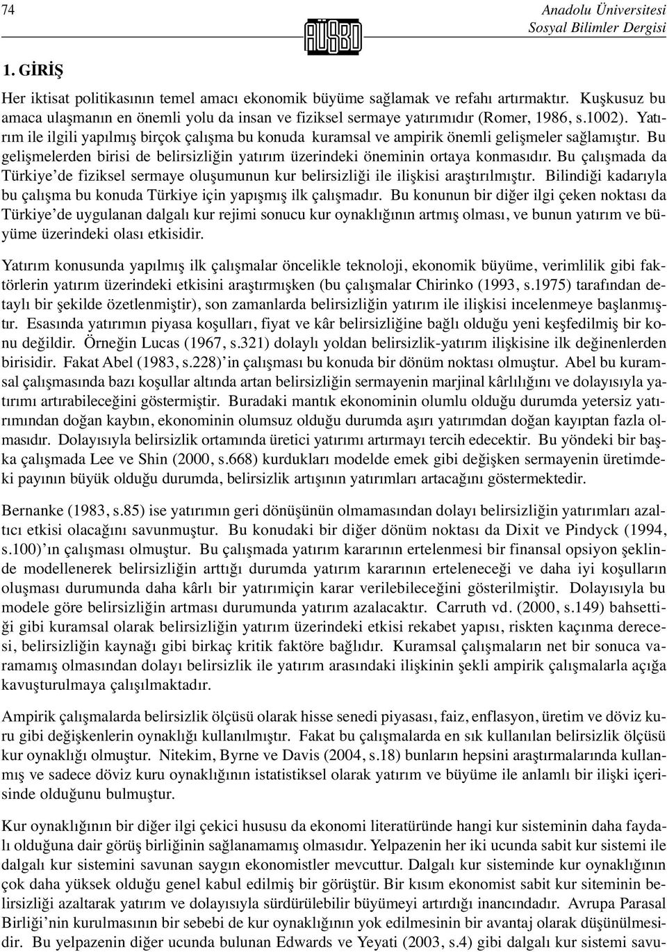 Yatırım ile ilgili yapılmış birçok çalışma bu konuda kuramsal ve ampirik önemli gelişmeler sağlamıştır. Bu gelişmelerden birisi de belirsizliğin yatırım üzerindeki öneminin ortaya konmasıdır.