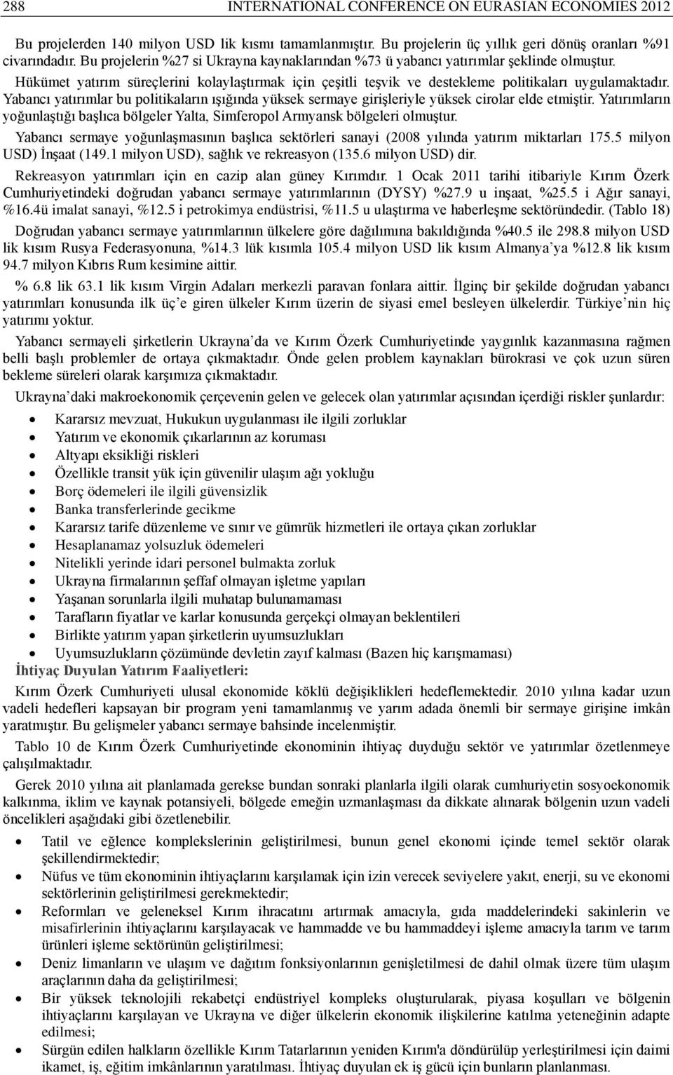 Yabancı yatırımlar bu politikaların ışığında yüksek sermaye girişleriyle yüksek cirolar elde etmiştir. Yatırımların yoğunlaştığı başlıca bölgeler Yalta, Simferopol Armyansk bölgeleri olmuştur.