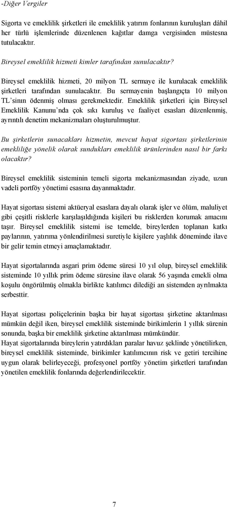 Bu sermayenin başlangıçta 10 milyon TL sinın ödenmiş olması gerekmektedir.