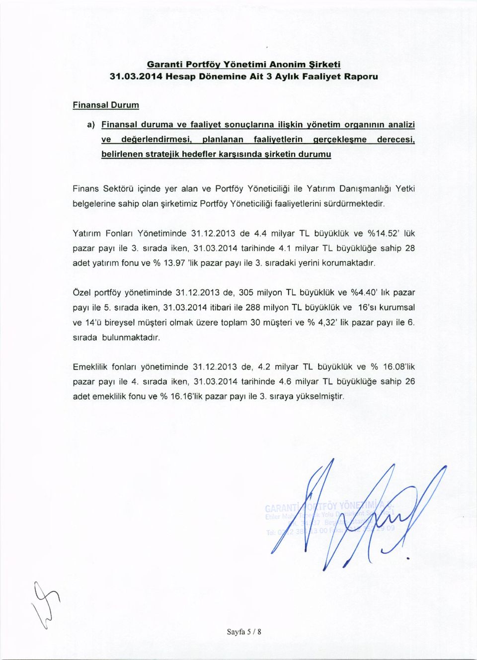 Yetki Yat1rrm Fonlar1 Yonetiminde 31.12.2013 de 4.4 milyar TL buyukluk ve %14.52' luk pazar pay1 ile 3. s1rada iken, 31.03.2014 tarihinde 4.1 milyar TL buyukluge sahip 28 adet yat1rrm fonu ve% 13.