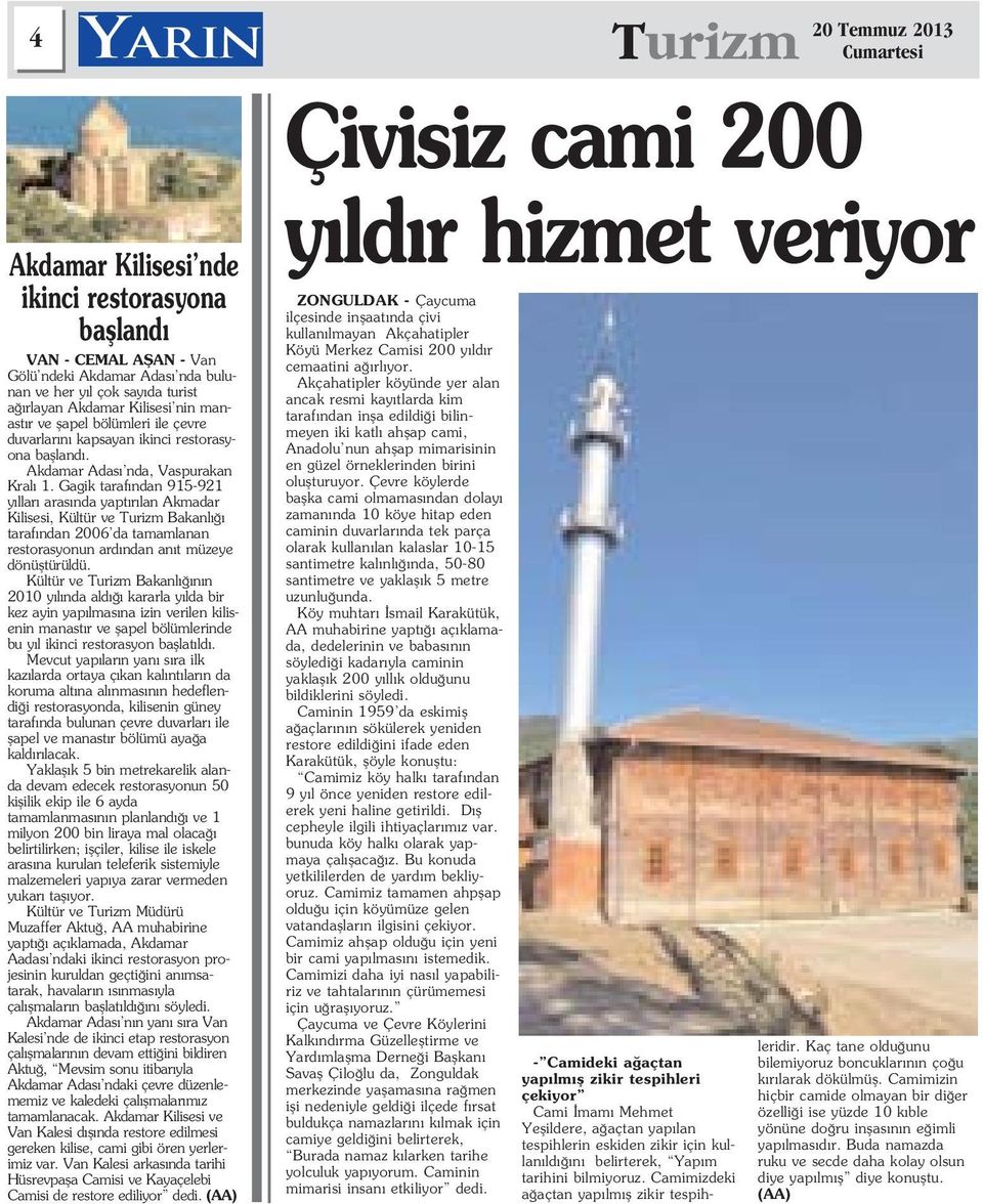 Gagik taraf ndan 915-921 y llar aras nda yapt r lan Akmadar Kilisesi, Kültür ve Turizm Bakanl taraf ndan 2006 da tamamlanan restorasyonun ard ndan an t müzeye dönüfltürüldü.