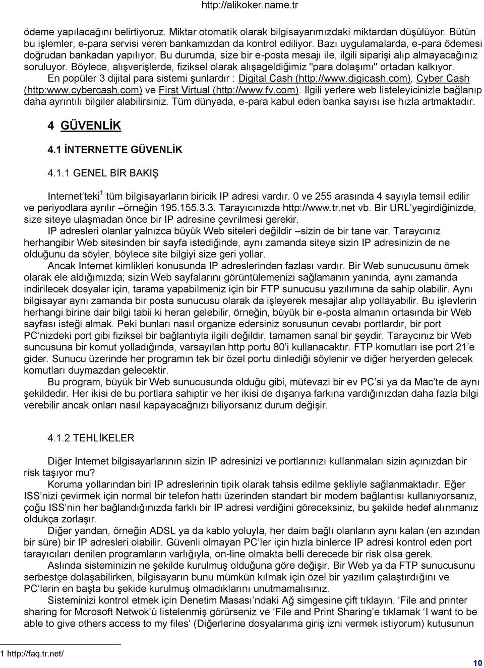 Böylece, alıģveriģlerde, fiziksel olarak alıģageldiğimiz "para dolaģımı" ortadan kalkıyor. En popüler 3 dijital para sistemi Ģunlardır : Digital Cash (http://www.digicash.com), Cyber Cash (http:www.