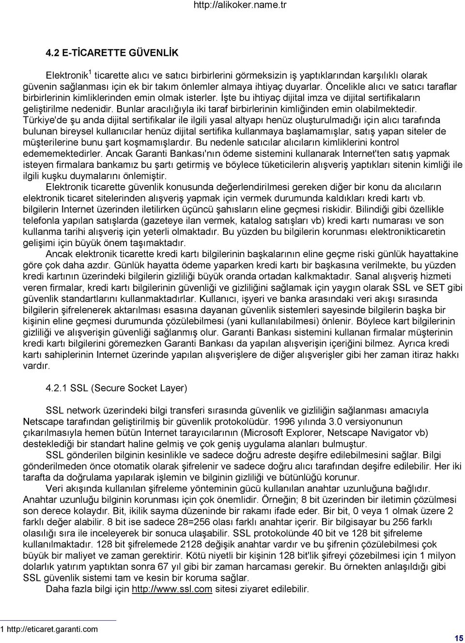 Bunlar aracılığıyla iki taraf birbirlerinin kimliğinden emin olabilmektedir.