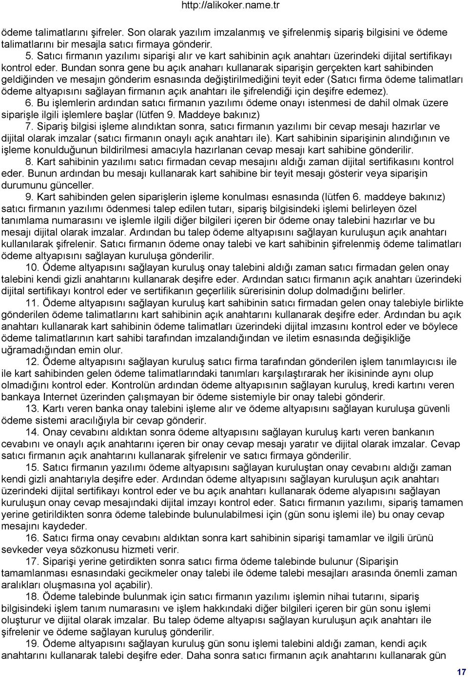 Bundan sonra gene bu açık anaharı kullanarak sipariģin gerçekten kart sahibinden geldiğinden ve mesajın gönderim esnasında değiģtirilmediğini teyit eder (Satıcı firma ödeme talimatları ödeme