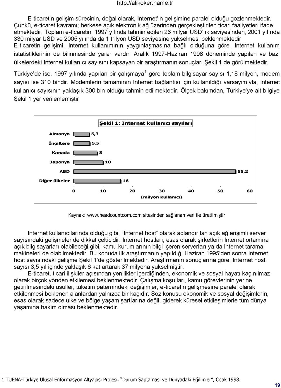 Toplam e-ticaretin, 1997 yılında tahmin edilen 26 milyar USD lık seviyesinden, 2001 yılında 330 milyar USD ve 2005 yılında da 1 trilyon USD seviyesine yükselmesi beklenmektedir E-ticaretin geliģimi,