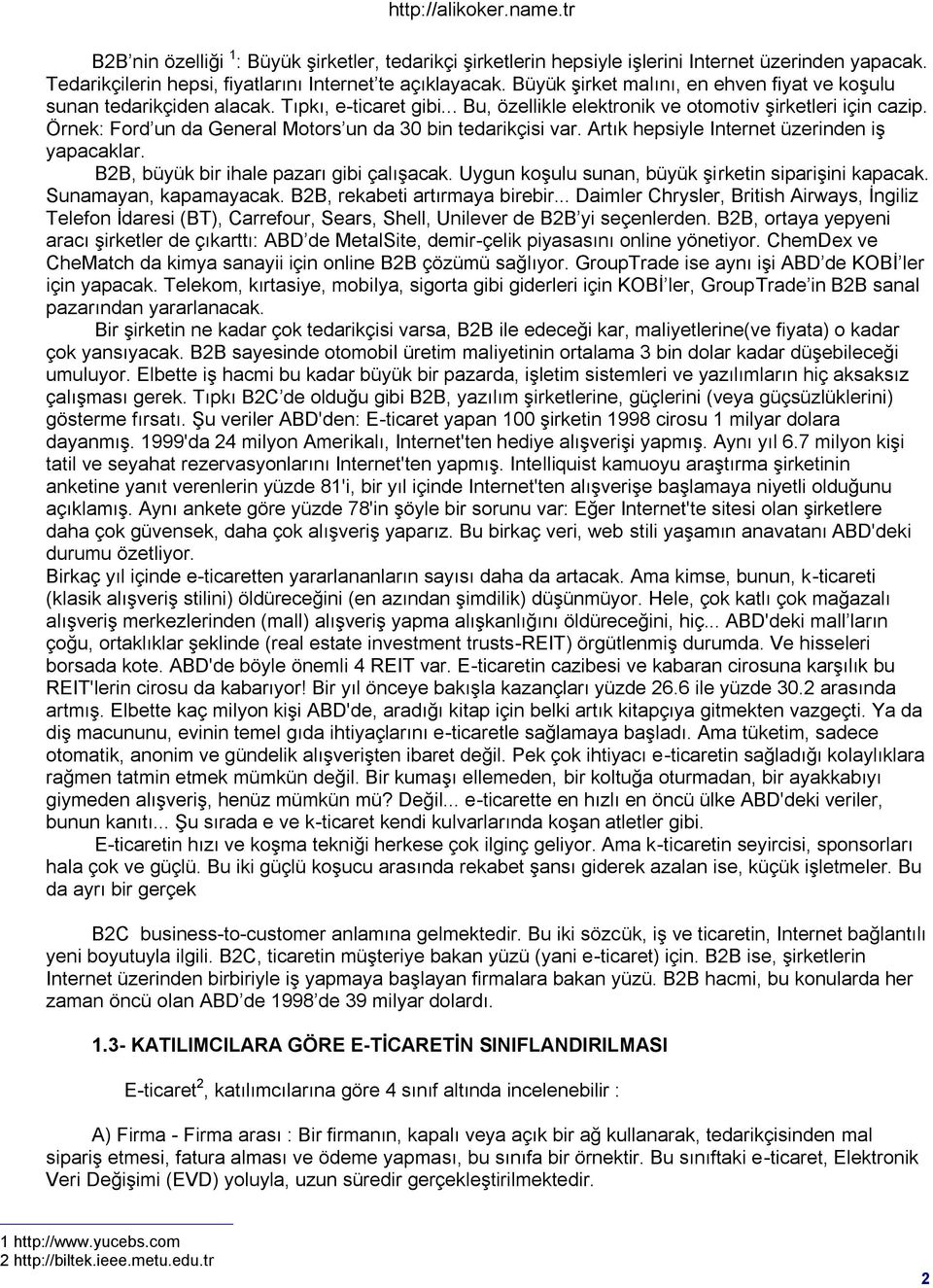 Örnek: Ford un da General Motors un da 30 bin tedarikçisi var. Artık hepsiyle Internet üzerinden iģ yapacaklar. B2B, büyük bir ihale pazarı gibi çalıģacak.