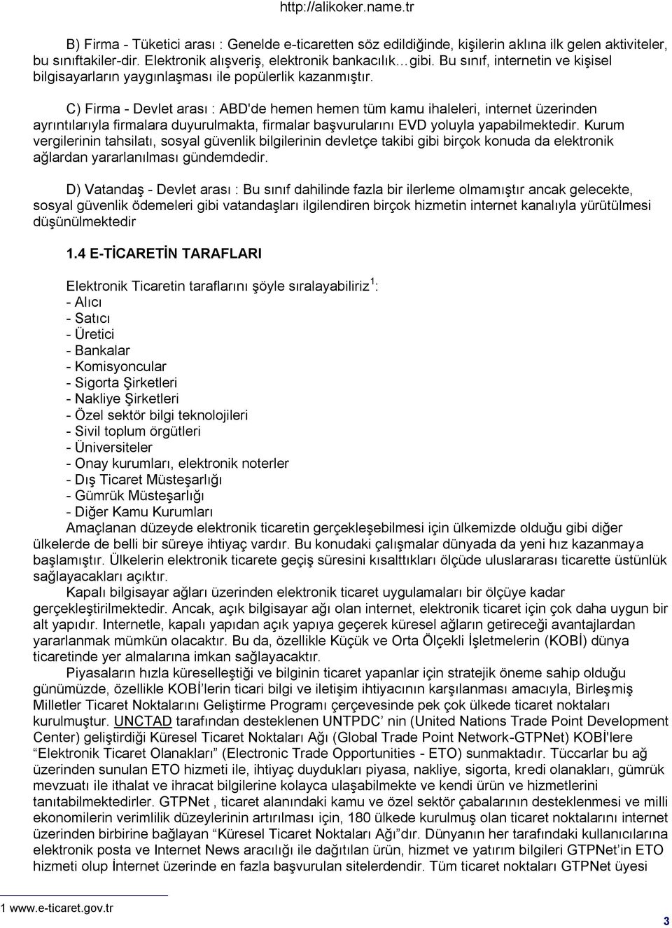 C) Firma - Devlet arası : ABD'de hemen hemen tüm kamu ihaleleri, internet üzerinden ayrıntılarıyla firmalara duyurulmakta, firmalar baģvurularını EVD yoluyla yapabilmektedir.