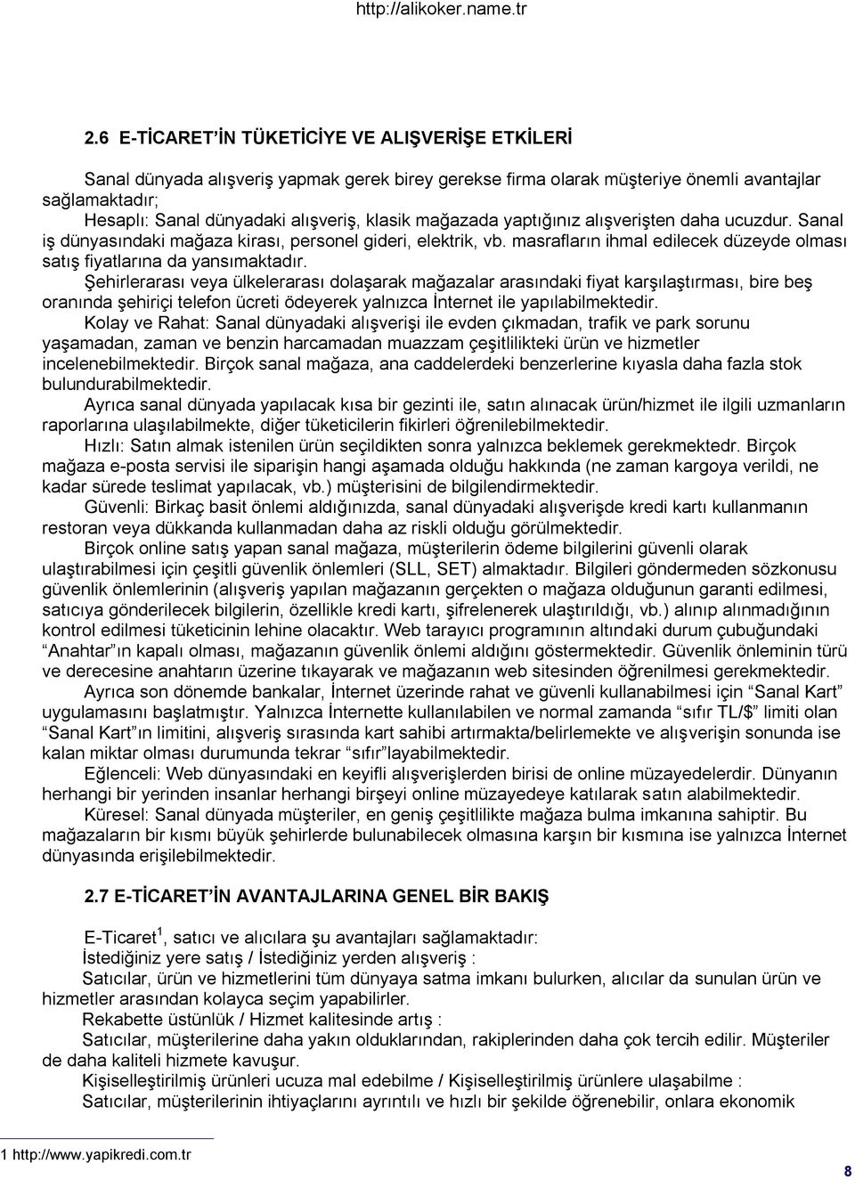 ġehirlerarası veya ülkelerarası dolaģarak mağazalar arasındaki fiyat karģılaģtırması, bire beģ oranında Ģehiriçi telefon ücreti ödeyerek yalnızca Ġnternet ile yapılabilmektedir.