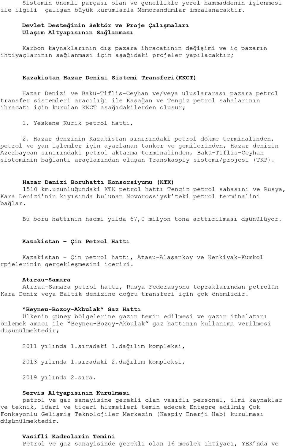 yapılacaktır; Kazakistan Hazar Denizi Sistemi Transferi(ККСТ) Hazar Denizi ve Bakü-Tiflis-Ceyhan ve/veya uluslararası pazara petrol transfer sistemleri aracılığı ile Kaşağan ve Tengiz petrol