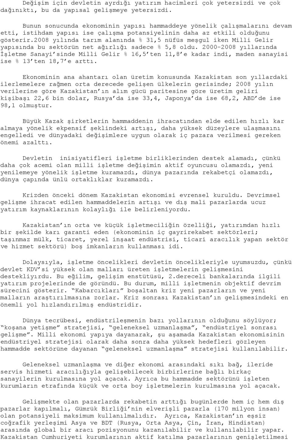 2008 yılında tarım alanında % 31,5 nüfüs meşgul iken Milli Gelir yapısında bu sektörün net ağırlığı sadece % 5,8 oldu.