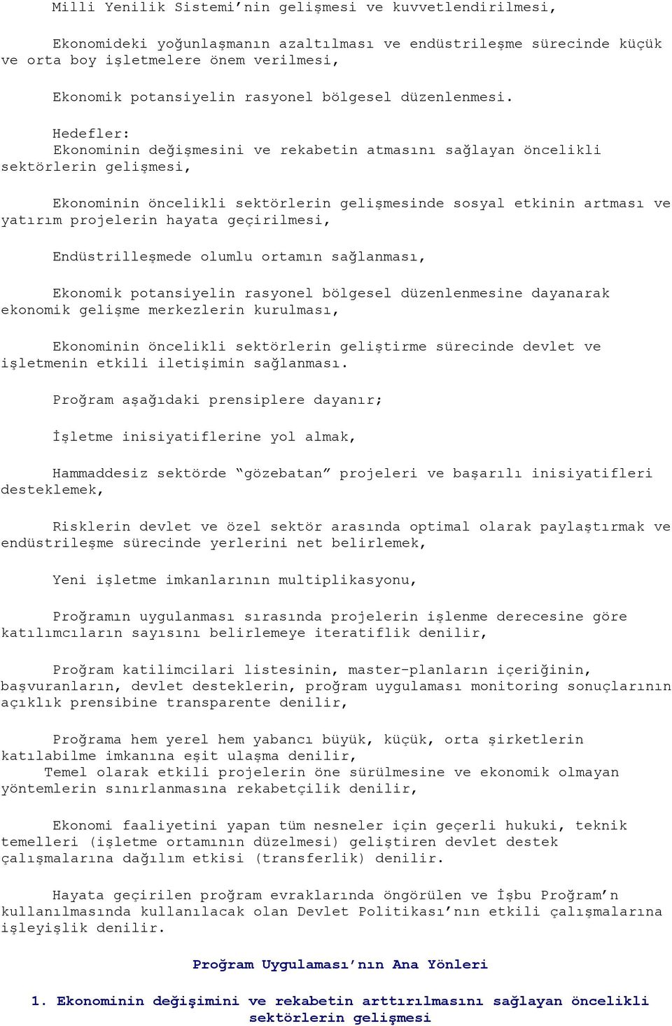 Hedefler: Ekonominin değişmesini ve rekabetin atmasını sağlayan öncelikli sektörlerin gelişmesi, Ekonominin öncelikli sektörlerin gelişmesinde sosyal etkinin artması ve yatırım projelerin hayata