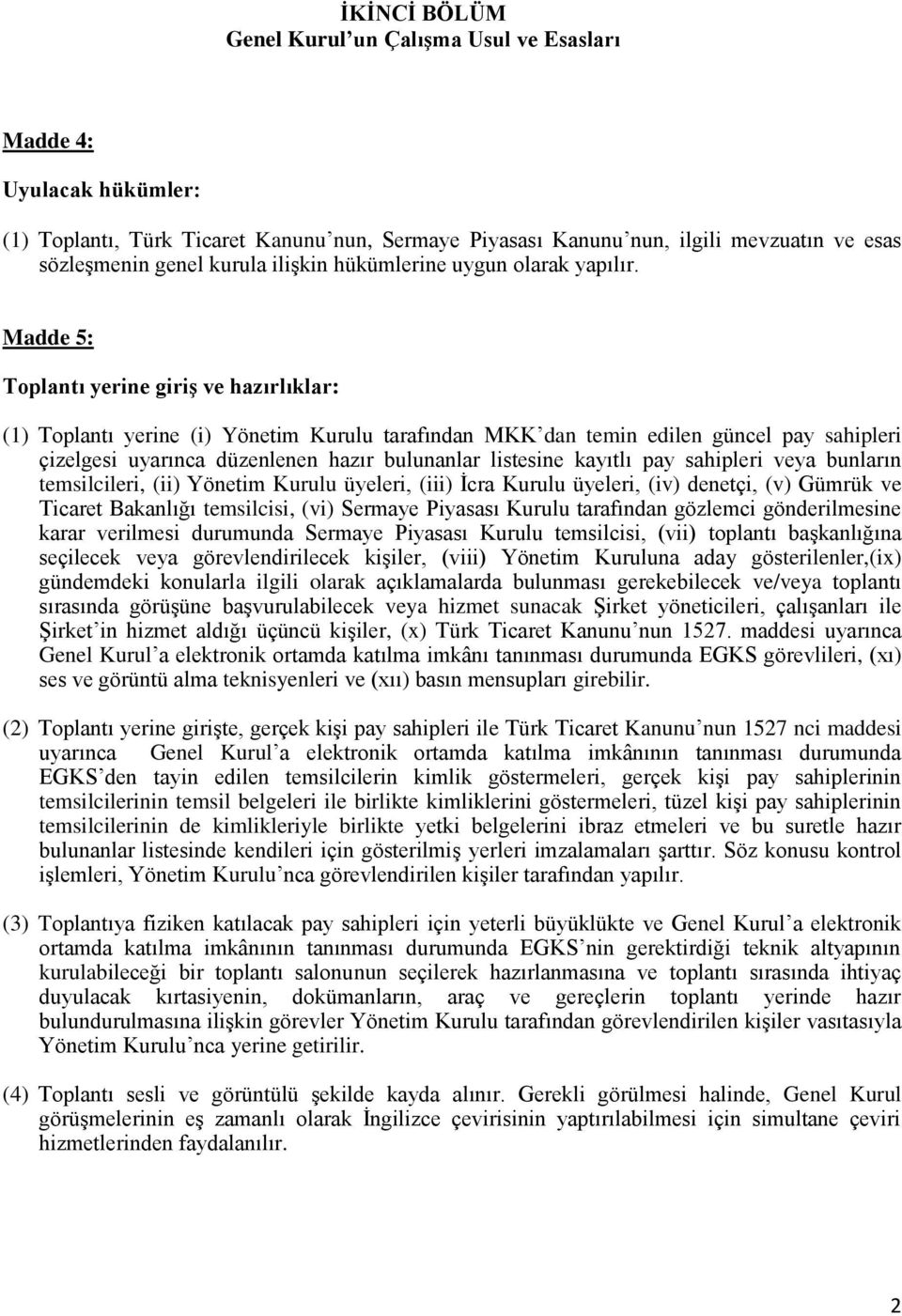 Madde 5: Toplantı yerine giriş ve hazırlıklar: (1) Toplantı yerine (i) Yönetim Kurulu tarafından MKK dan temin edilen güncel pay sahipleri çizelgesi uyarınca düzenlenen hazır bulunanlar listesine