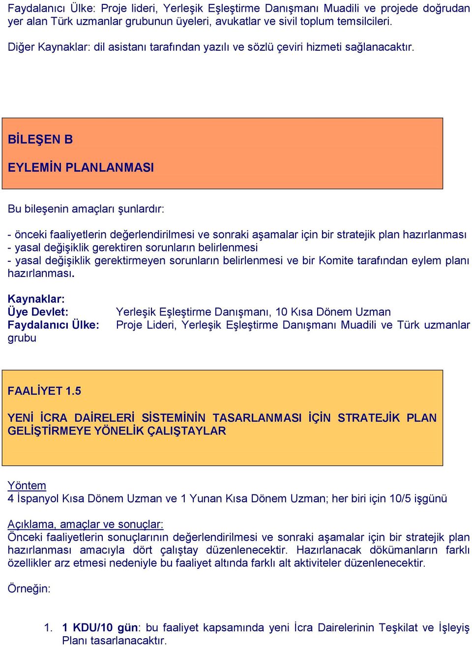 BĠLEġEN B EYLEMĠN PLANLANMASI Bu bileşenin amaçları şunlardır: - önceki faaliyetlerin değerlendirilmesi ve sonraki aşamalar için bir stratejik plan hazırlanması - yasal değişiklik gerektiren