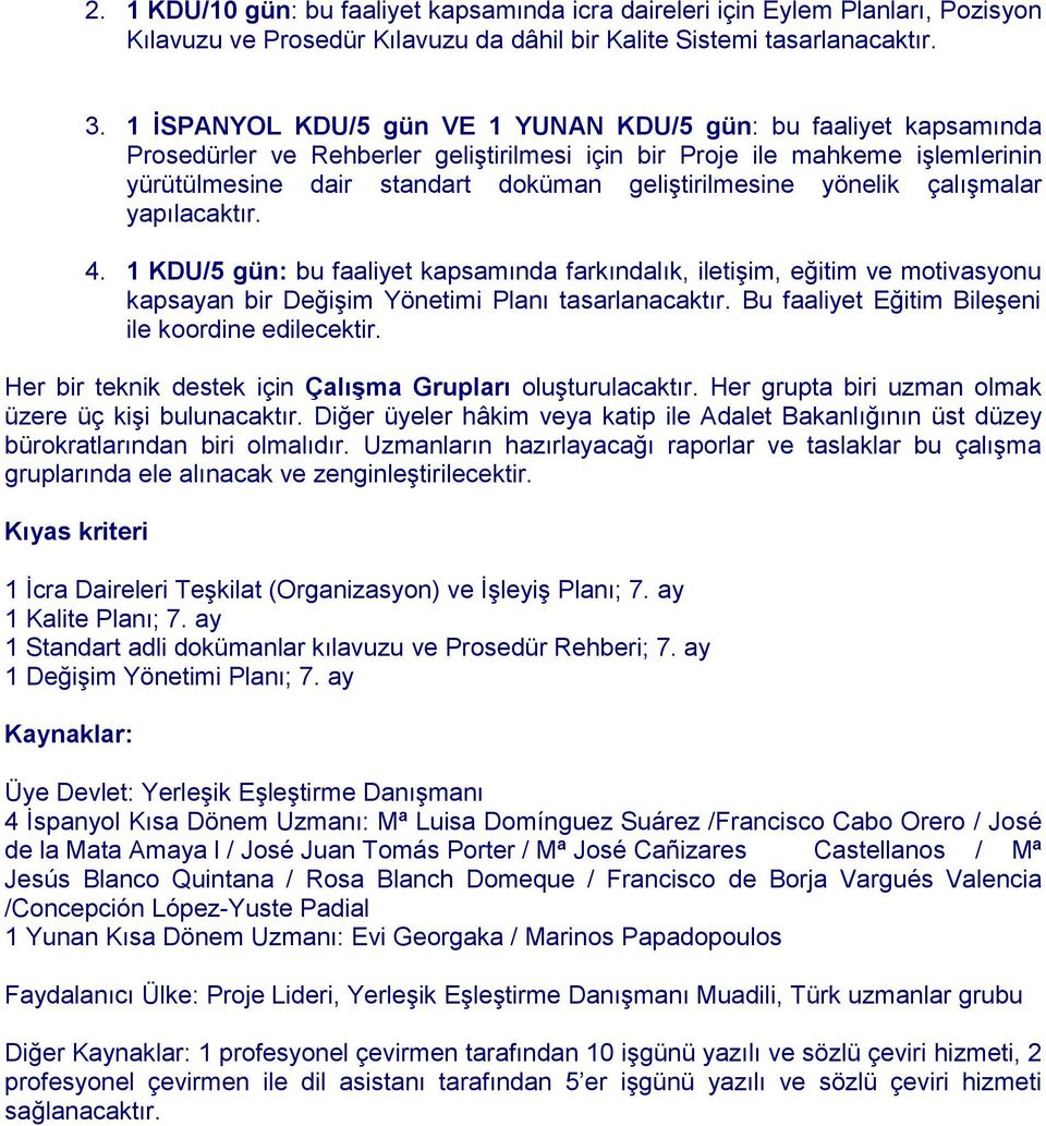 yönelik çalışmalar yapılacaktır. 4. 1 KDU/5 gün: bu faaliyet kapsamında farkındalık, iletişim, eğitim ve motivasyonu kapsayan bir Değişim Yönetimi Planı tasarlanacaktır.