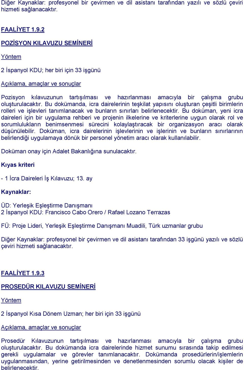 Bu dokümanda, icra dairelerinin teşkilat yapısını oluşturan çeşitli birimlerin rolleri ve işlevleri tanımlanacak ve bunların sınırları belirlenecektir.