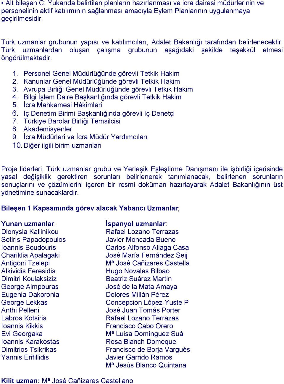 Personel Genel Müdürlüğünde görevli Tetkik Hakim 2. Kanunlar Genel Müdürlüğünde görevli Tetkik Hakim 3. Avrupa Birliği Genel Müdürlüğünde görevli Tetkik Hakim 4.