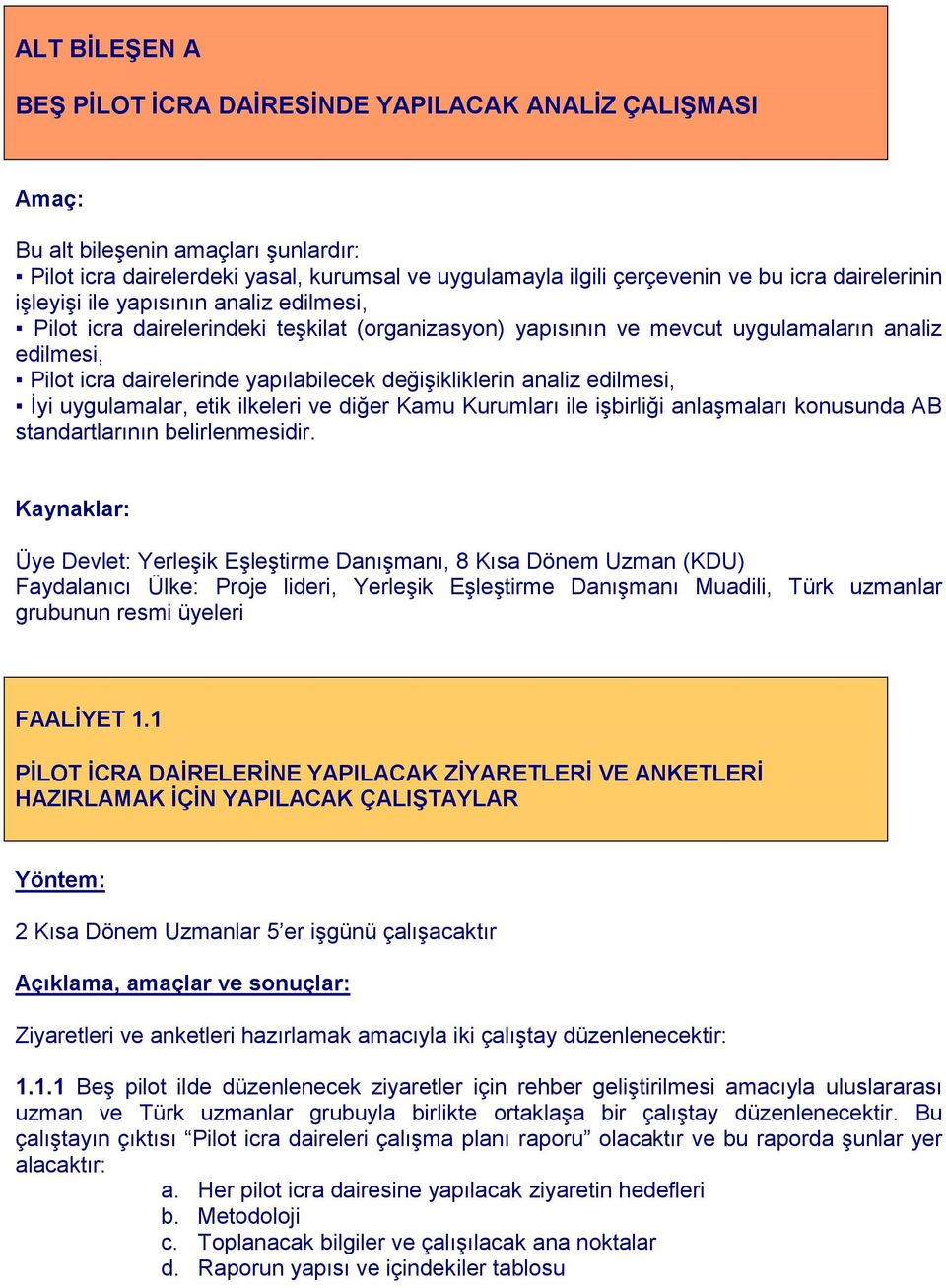 değişikliklerin analiz edilmesi, İyi uygulamalar, etik ilkeleri ve diğer Kamu Kurumları ile işbirliği anlaşmaları konusunda AB standartlarının belirlenmesidir.