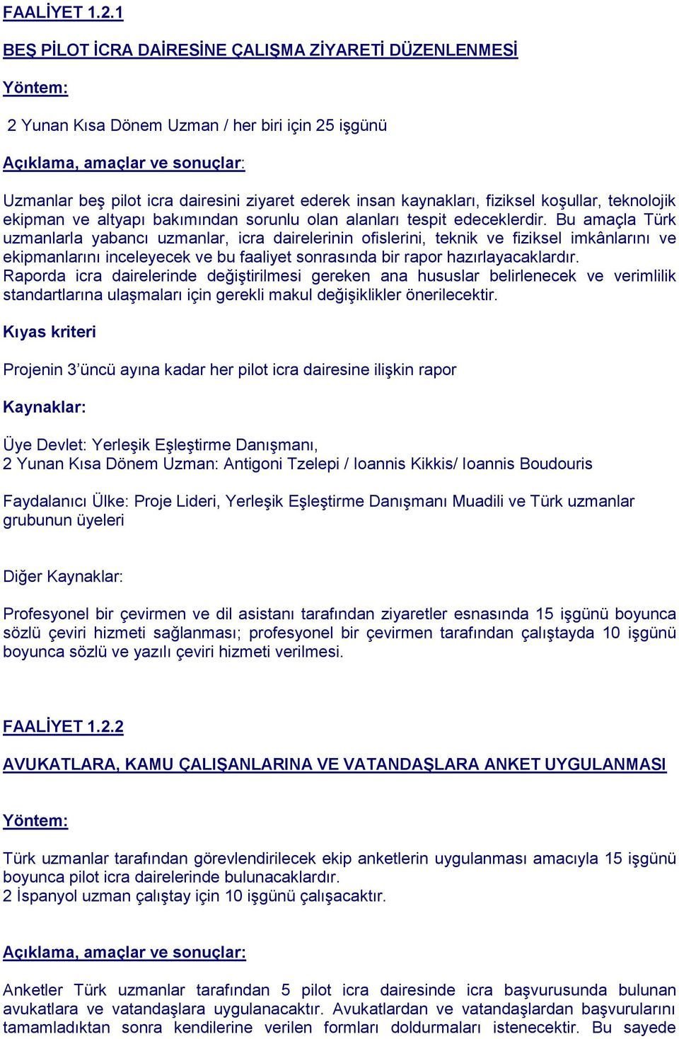 kaynakları, fiziksel koşullar, teknolojik ekipman ve altyapı bakımından sorunlu olan alanları tespit edeceklerdir.