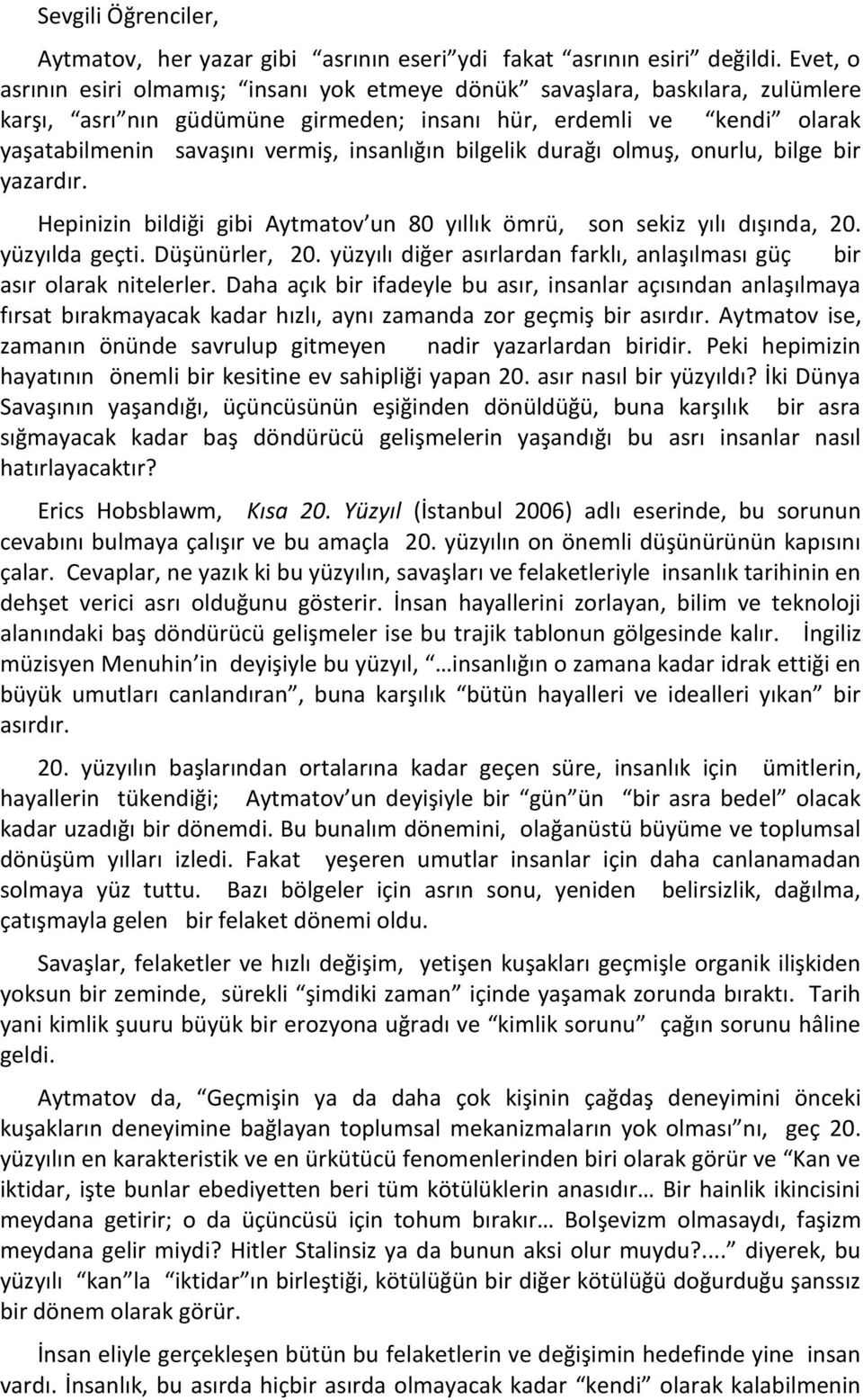 insanlığın bilgelik durağı olmuş, onurlu, bilge bir yazardır. Hepinizin bildiği gibi Aytmatov un 80 yıllık ömrü, son sekiz yılı dışında, 20. yüzyılda geçti. Düşünürler, 20.