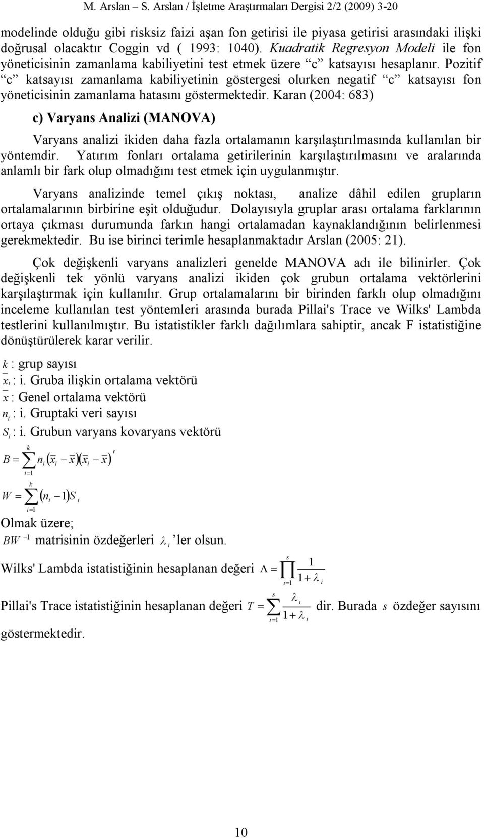 Pozitif c katsayısı zamanlama kabiliyetinin göstergesi olurken negatif c katsayısı fon yöneticisinin zamanlama hatasını göstermektedir.