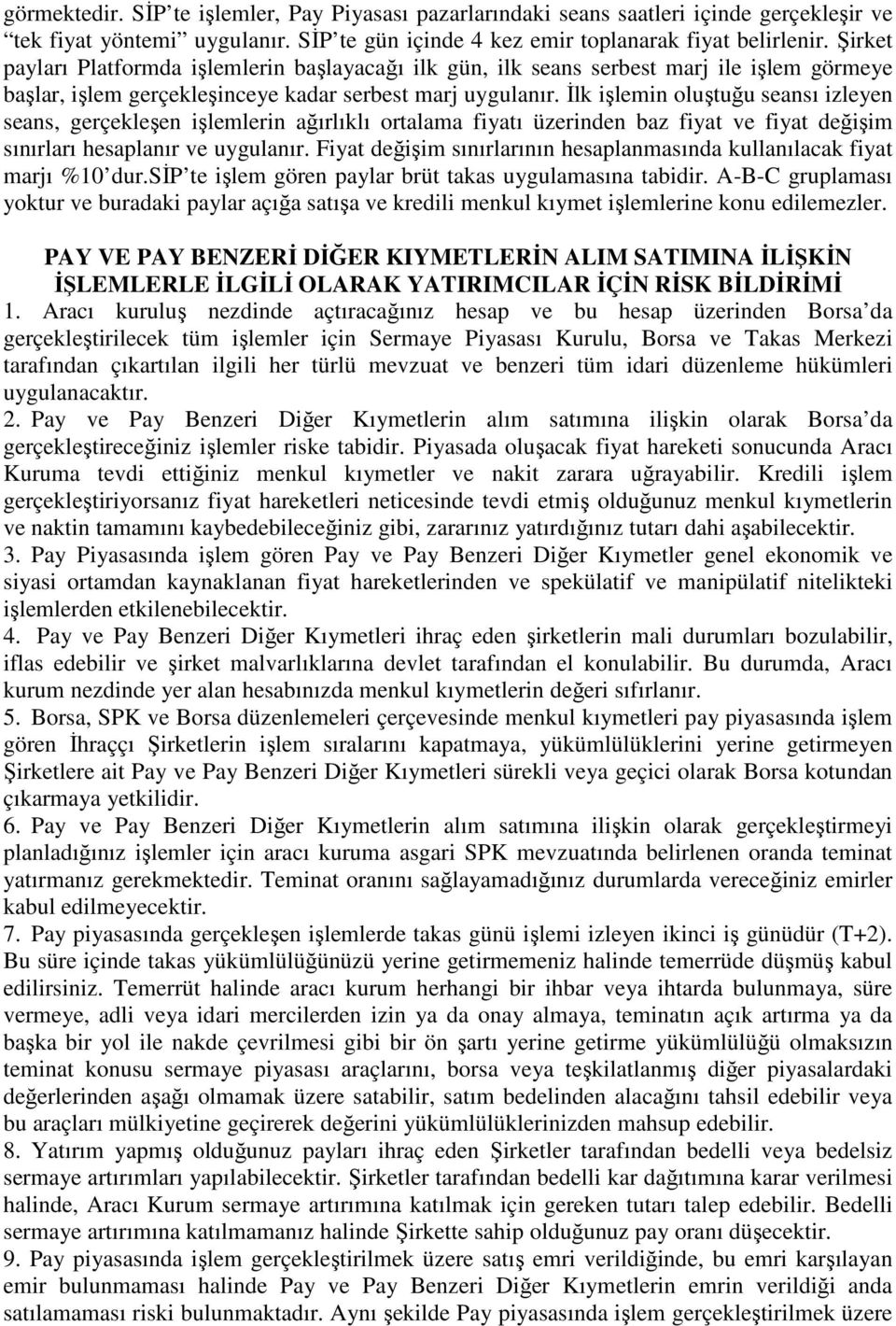 Đlk işlemin oluştuğu seansı izleyen seans, gerçekleşen işlemlerin ağırlıklı ortalama fiyatı üzerinden baz fiyat ve fiyat değişim sınırları hesaplanır ve uygulanır.