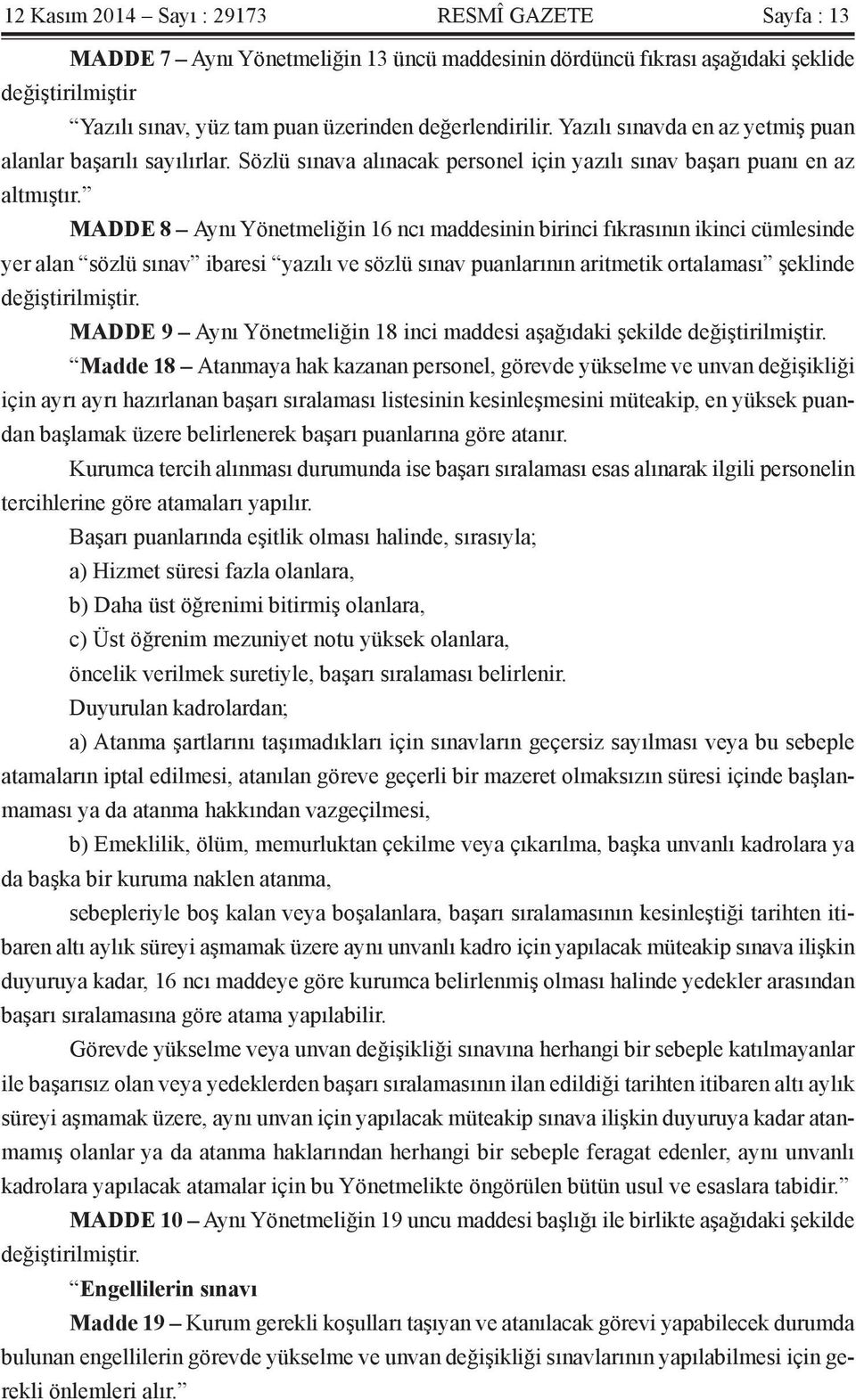 MADDE 8 Aynı Yönetmeliğin 16 ncı maddesinin birinci fıkrasının ikinci cümlesinde yer alan sözlü sınav ibaresi yazılı ve sözlü sınav puanlarının aritmetik ortalaması şeklinde değiştirilmiştir.