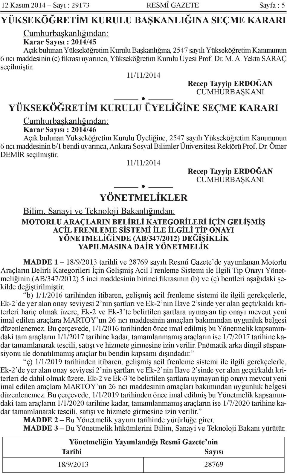 11/11/2014 Recep Tayyip ERDOĞAN CUMHURBAŞKANI YÜKSEKÖĞRETİM KURULU ÜYELİĞİNE SEÇME KARARI Cumhurbaşkanlığından: Karar Sayısı : 2014/46 Açık bulunan Yükseköğretim Kurulu Üyeliğine, 2547 sayılı