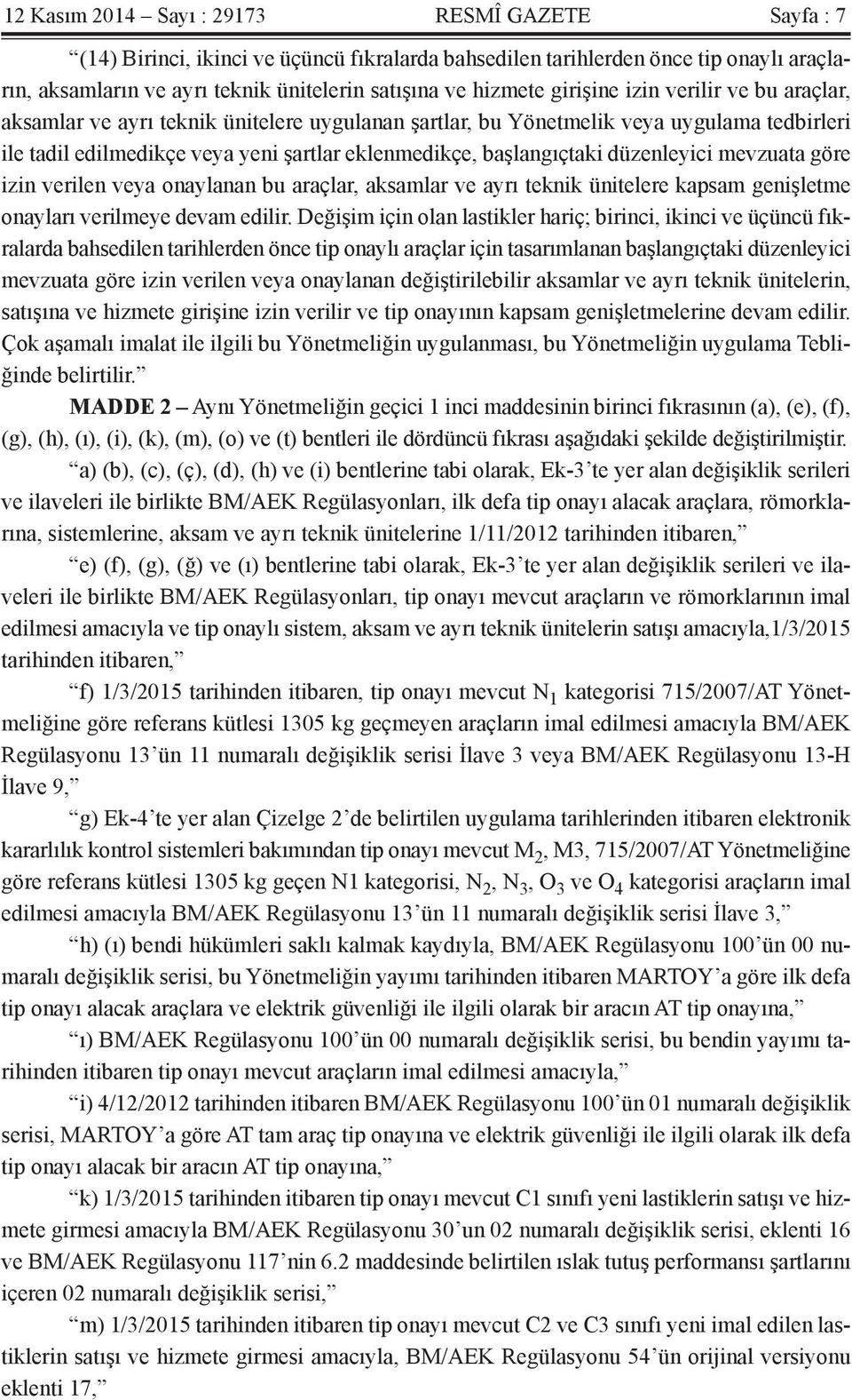 düzenleyici mevzuata göre izin verilen veya onaylanan bu araçlar, aksamlar ve ayrı teknik ünitelere kapsam genişletme onayları verilmeye devam edilir.