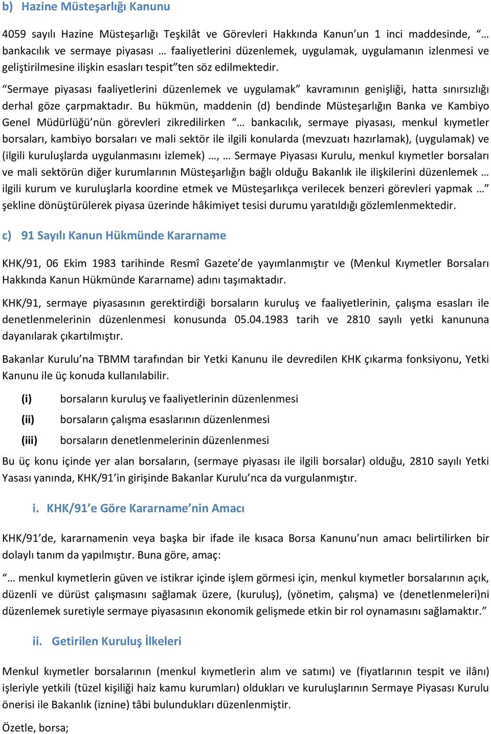 Sermaye piyasası faaliyetlerini düzenlemek ve uygulamak kavramının genişliği, hatta sınırsızlığı derhal göze çarpmaktadır.