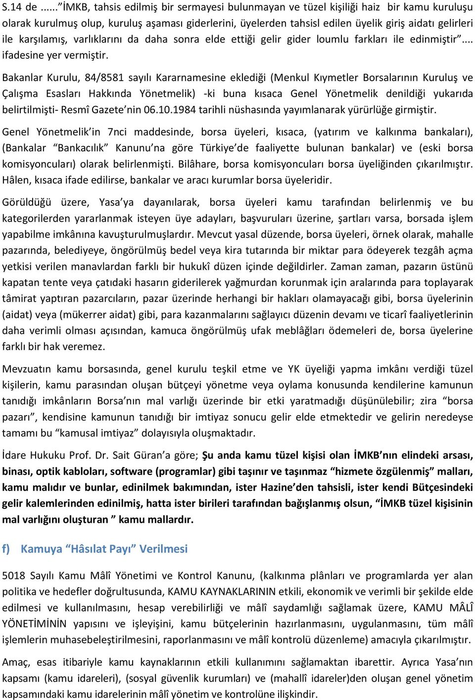 karşılamış, varlıklarını da daha sonra elde ettiği gelir gider loumlu farkları ile edinmiştir... ifadesine yer vermiştir.