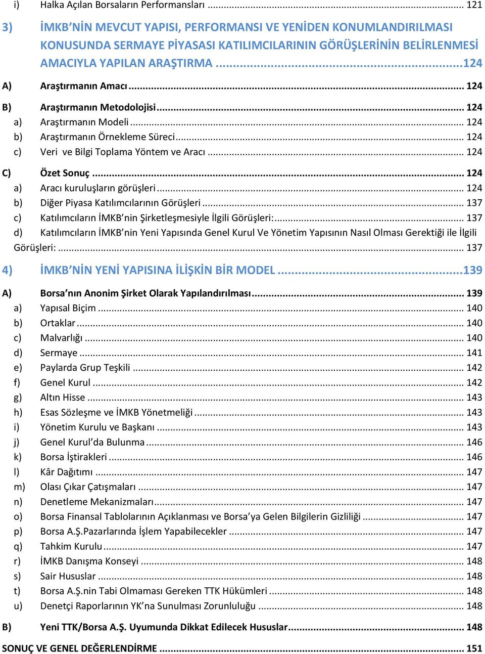 .. 124 B) Araştırmanın Metodolojisi... 124 a) Araştırmanın Modeli... 124 b) Araştırmanın Örnekleme Süreci... 124 c) Veri ve Bilgi Toplama Yöntem ve Aracı... 124 C) Özet Sonuç.